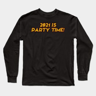 2021 is Party Time! (Yellow text) Long Sleeve T-Shirt